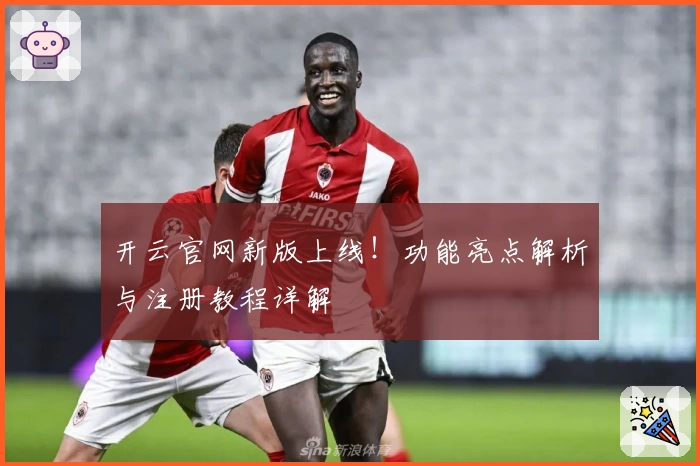 开云官网新版上线！功能亮点解析与注册教程详解