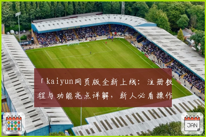 「kaiyun网页版全新上线：注册教程与功能亮点详解，新人必看操作指南」