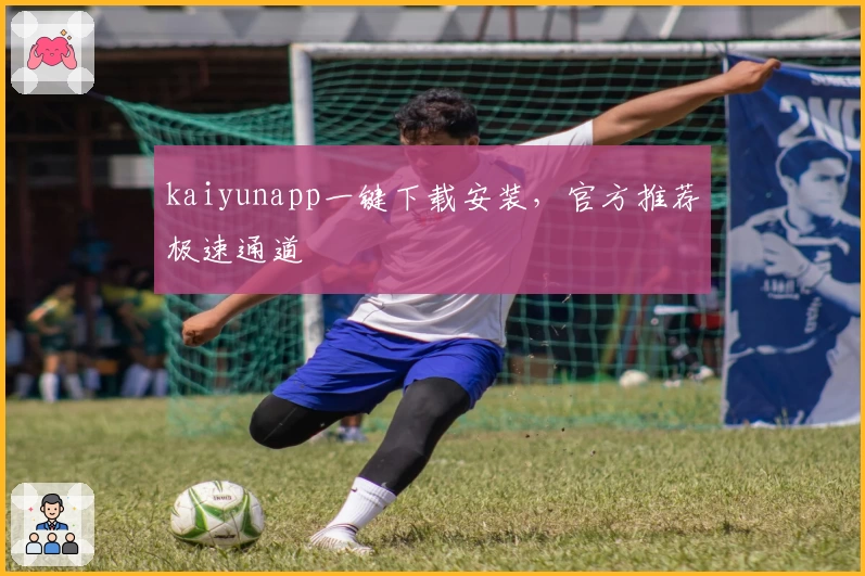 kaiyunapp一键下载安装，官方推荐极速通道