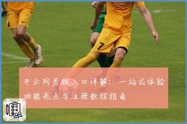 开云网页版入口详解:一站式体验功能亮点与注册教程指南