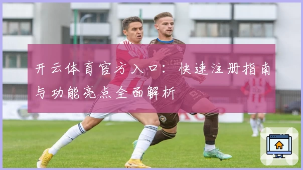 开云体育官方入口：快速注册指南与功能亮点全面解析