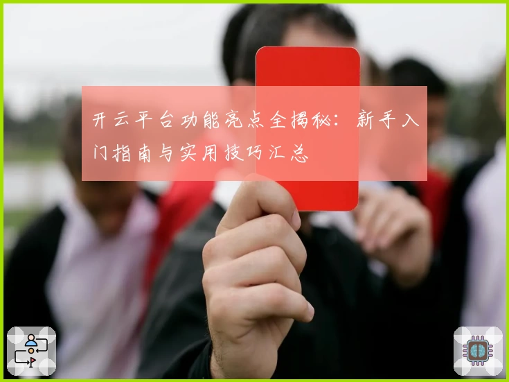 开云平台功能亮点全揭秘:新手入门指南与实用技巧汇总